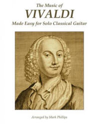 The Music of Vivaldi Made Easy for Solo Classical Guitar - Antonio Vivaldi, Mark Phillips (ISBN: 9781515284222)