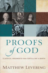 Proofs of God - Classical Arguments from Tertullian to Barth - Matthew Levering (ISBN: 9780801097560)