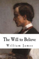 The Will to Believe: William James - William James (ISBN: 9781537445984)