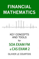 Financial Mathematics: Key Concepts and Tools for Soa Exam FM & Cas Exam 2 - Olivier Le Courtois (ISBN: 9781099200199)