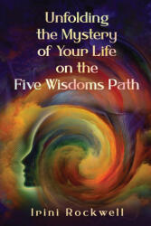 Unfolding the Mystery of Your Life on the Five Wisdoms Path - Irini Rockwell (2024)