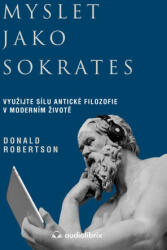 Myslet jako Sokrates - Využijte sílu antické filozofie v moderním životě | Donald J. Robertson (ISBN: 9788088494515)
