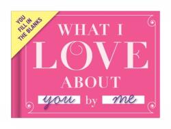 Knock Knock What I Love about You Book Fill in the Love Fill-in-the-Blank Book & Gift Journal (ISBN: 9781601064936)