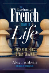 The Exchange French Comes to Life: Fresh Strategies to Play for a Win - John Watson (ISBN: 9781949859294)