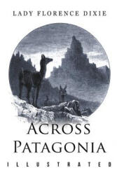Across Patagonia: Illustrated - Lady Florence Dixie, Julius Beerbohm (ISBN: 9781514320273)