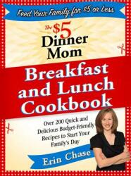 The $5 Dinner Mom Breakfast and Lunch Cookbook: 200 Recipes for Quick Delicious and Nourishing Meals That Are Easy on the Budget and a Snap to Prepa (ISBN: 9780312607340)