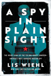 A Spy in Plain Sight: The Inside Story of the FBI and Robert Hanssen--America's Most Damaging Russian Spy - Wiehl, Lis (ISBN: 9781639364572)