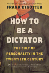 How to Be a Dictator: The Cult of Personality in the Twentieth Century - Dikötter, Frank (ISBN: 9781639730681)