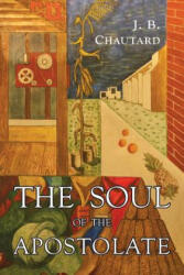 The Soul of The Apostolate - J. B. Chautard, Jean-Baptiste Chautard (ISBN: 9781684222957)