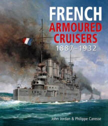 French Armoured Cruisers 1887-1932 - John Jordan (ISBN: 9781682474754)