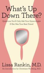 What's Up Down There? : Questions You'd Only Ask Your Gynecologist If She Was Your Best Friend (ISBN: 9780312644369)