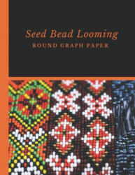 Seed Bead Looming Round Graph Paper: Bonus Materials List Pages for Each Grid Graph Pattern Design - Micka's Creative Crafts (ISBN: 9781688805446)