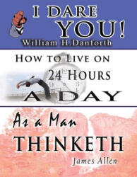 The Wisdom of William H. Danforth, James Allen & Arnold Bennett- Including: I Dare You! , As a Man Thinketh & How to Live on 24 Hours a Day - James Allen, Arnold Bennett (ISBN: 9781638232452)