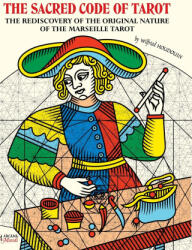 THE SACRED CODE OF TAROT ~ The Rediscovery Of The Original Nature Of The Marseille Tarot | Wilfried Houdouin (ISBN: 9781447852377)