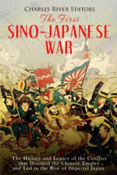 The First Sino-Japanese War: The History and Legacy of the Conflict that Doomed the Chinese Empire and Led to the Rise of Imperial Japan - Charles River Editors (ISBN: 9781718729896)