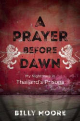 A Prayer Before Dawn: My Nightmare in Thailand's Prisons - Billy Moore (ISBN: 9781510702141)