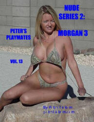Nude Series 2: Morgan 3: Peter's Playmates - Peter Dickem, Peter Dickem (ISBN: 9781518708855)