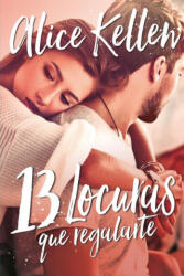 13 LOCURAS QUE REGALARTE - ALICE KELLEN (ISBN: 9788416327485)