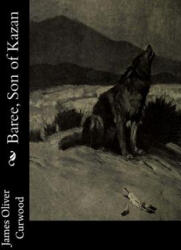 Baree, Son of Kazan - James Oliver Curwood (ISBN: 9781978297814)