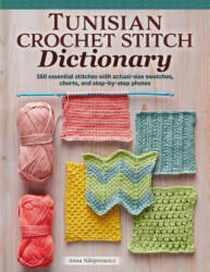 Tunisian Crochet Stitch Dictionary: 150 Essential Stitches with Actual-Size Swatches, Charts, and Step-By-Step Photos - Anna Nikipirowicz (2023)