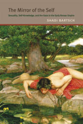 Mirror of the Self - Sexuality, Self-Knowledge, and the Gaze in the Early Roman Empire - Shadi Bartsch (ISBN: 9780226211725)