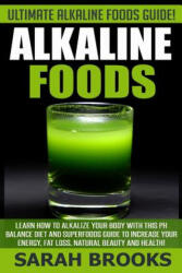 Alkaline Foods - Sarah Brooks: Ultimate Alkaline Foods Guide! Learn How To Alkalize Your Body With This PH Balance Diet And Superfoods Guide To Incre - Sarah Brooks (ISBN: 9781514356937)