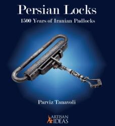 Persian Locks: 1500 Years of Iranian Padlocks - Parviz Tanavoli (ISBN: 9781733325011)
