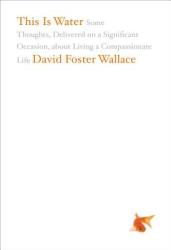 This Is Water - David Foster Wallace (ISBN: 9780316068222)