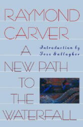 A New Path to the Waterfall - Raymond Carver, Tess Gallagher (ISBN: 9780871133748)