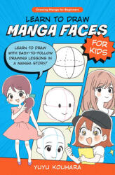 Learn to Draw Manga Faces for Kids: Learn to Draw with Easy-To-Follow Drawing Lessons in a Manga Story! - Kouhara, Yuyu (2023)