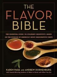 The Flavor Bible : The Essential Guide to Culinary Creativity, Based on the Wisdom of America's Most Imaginative Chefs - Andrew Dornenburg, Karen Page (ISBN: 9780316118408)