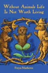Without Animals Life Is Not Worth Living - Freya Mathews (ISBN: 9781760410926)