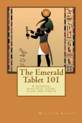 The Emerald Tablet 101: a modern, practical guide, plain and simple - Dr Matthew Barnes (ISBN: 9781537047614)