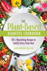 The Plant-Based Diabetes Cookbook: 125+ Nourishing Recipes to Satisfy Every Taste Bud - Newgent, RDN, CDN, Jackie (ISBN: 9780757324826)