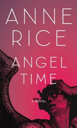 Angel Time: The Songs of the Seraphim - Anne Rice (ISBN: 9781400043538)
