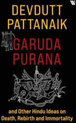 Garuda Purana And Other Hindu Ideas Of Death, Rebirth And Immortality - Devdutt Pattanaik (ISBN: 9789395073448)