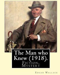 The Man who Knew. By: Edgar Wallace: Fiction, Mystery - Edgar Wallace (ISBN: 9781547198887)