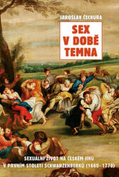Sex v době temna. Sexuální život na českém jihu v prvním století Schwarzenberků (2015)