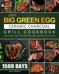 1500 Big Green Egg Ceramic Charcoal Grill Cookbook - John Abbott (ISBN: 9781803208725)