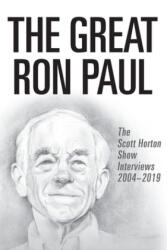 The Great Ron Paul: The Scott Horton Show Interviews 2004-2019 - Ron Paul (ISBN: 9781733647311)
