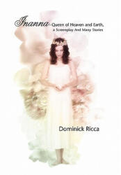 Inanna-Queen of Heaven and Earth, a Screenplay and Many Stories - Dominick Ricca (ISBN: 9781456858599)