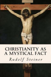 Christianity as a Mystical Fact - Rudolf Steiner, Harry Collison (ISBN: 9781533457899)