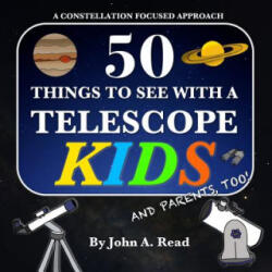 50 Things To See With A Telescope - Kids - John A Read (ISBN: 9780999034651)