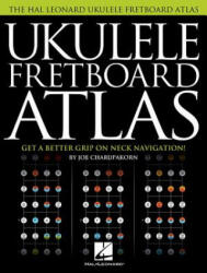 Ukulele Fretboard Atlas: Get a Better Grip on Neck Navigation - Joe Charupakorn (ISBN: 9781495080371)