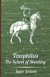 Toxophilus - the School of Shooting - Roger Ascham (ISBN: 9781846643699)