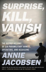 Surprise, Kill, Vanish: The Secret History of CIA Paramilitary Armies, Operators, and Assassins - JACOBSEN ANNIE (ISBN: 9780316441421)