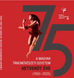 A Magyar Táncművészeti Egyetem hetvenöt éve (2025)