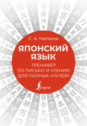 Японский язык. Тренажер по письму и чтению для полных "нулей" - Сергей Матвеев (ISBN: 9785171506148)