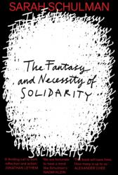 The Fantasy and Necessity of Solidarity - Sarah Schulman (ISBN: 9781913512774)