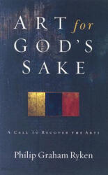 Art for God's Sake - Philip Graham Ryken (ISBN: 9781596380073)